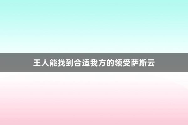 王人能找到合适我方的领受萨斯云